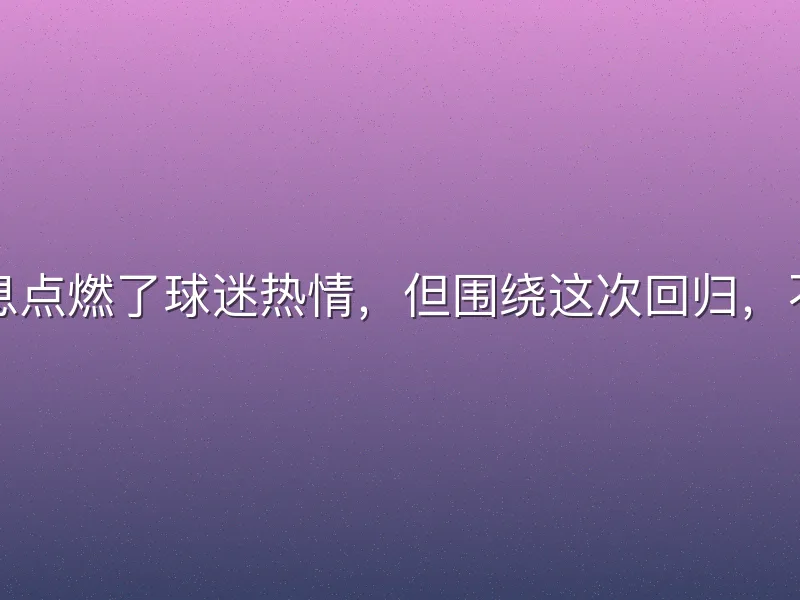 克洛普重返英超联赛的消息点燃了球迷热情，但围绕这次回归，不少人对英超联赛克洛普回